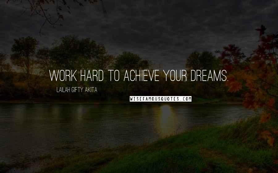 Lailah Gifty Akita Quotes: Work hard to achieve your dreams.