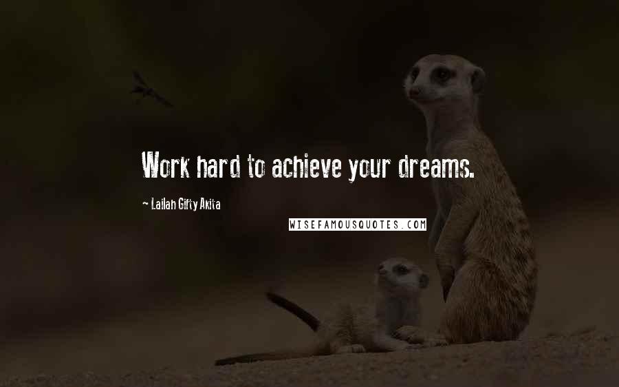 Lailah Gifty Akita Quotes: Work hard to achieve your dreams.