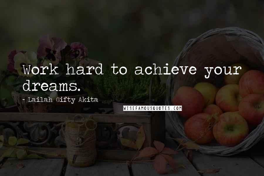 Lailah Gifty Akita Quotes: Work hard to achieve your dreams.