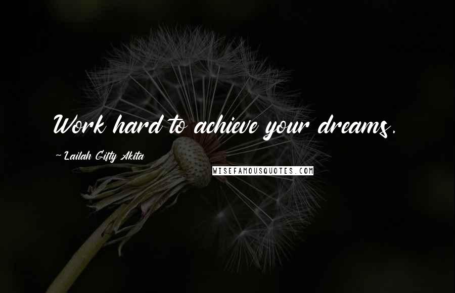 Lailah Gifty Akita Quotes: Work hard to achieve your dreams.