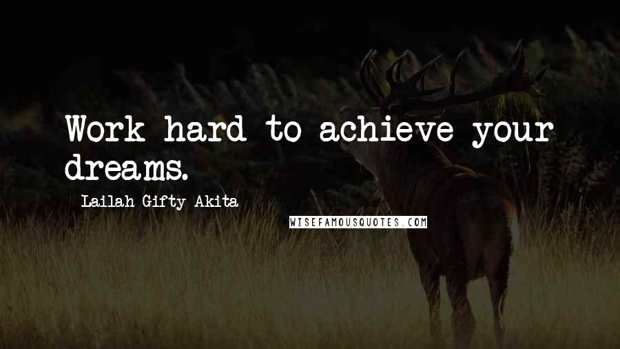 Lailah Gifty Akita Quotes: Work hard to achieve your dreams.