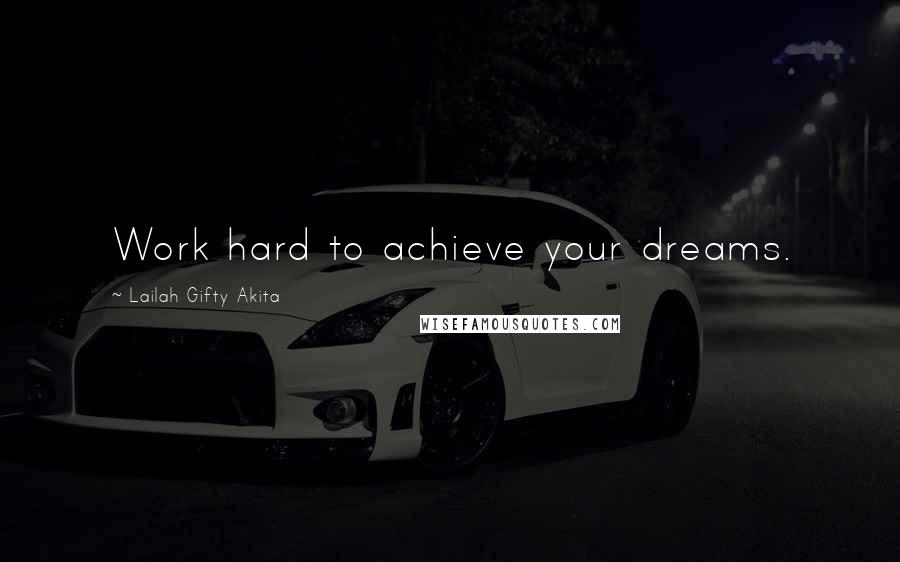 Lailah Gifty Akita Quotes: Work hard to achieve your dreams.