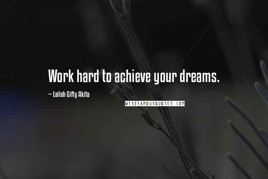 Lailah Gifty Akita Quotes: Work hard to achieve your dreams.