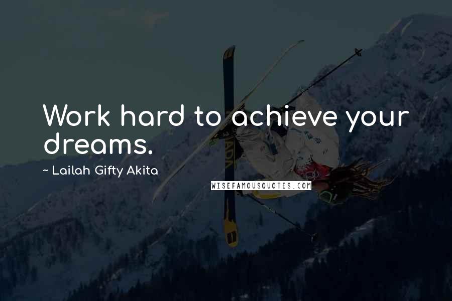 Lailah Gifty Akita Quotes: Work hard to achieve your dreams.