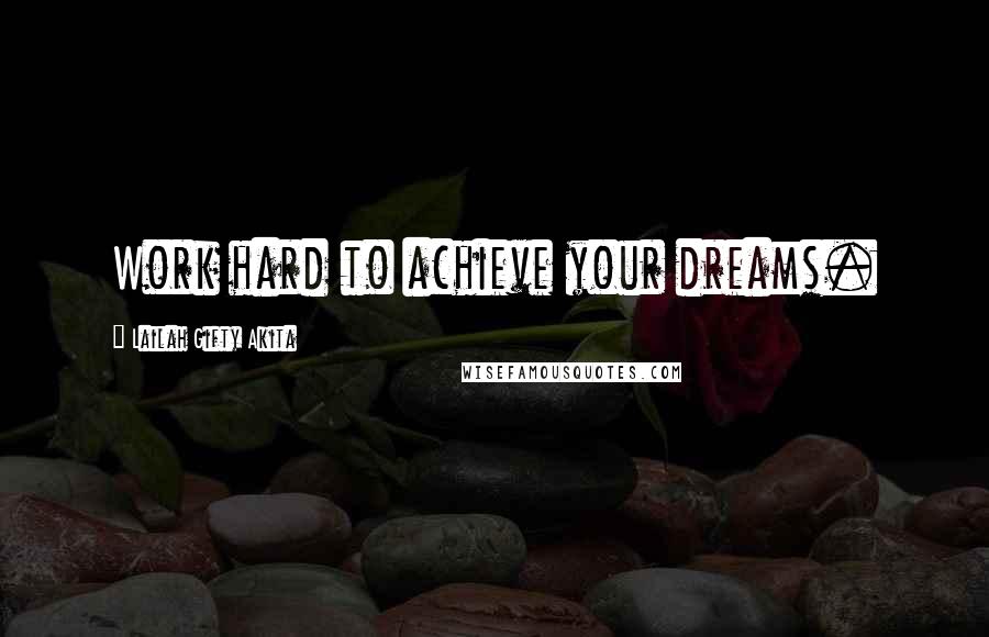 Lailah Gifty Akita Quotes: Work hard to achieve your dreams.