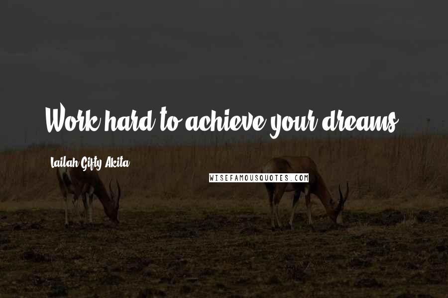 Lailah Gifty Akita Quotes: Work hard to achieve your dreams.
