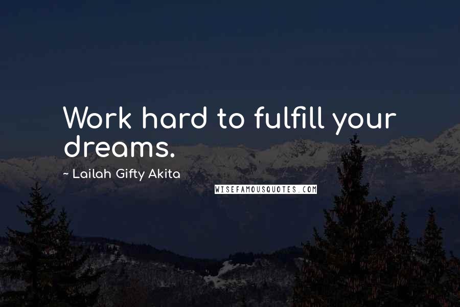 Lailah Gifty Akita Quotes: Work hard to fulfill your dreams.