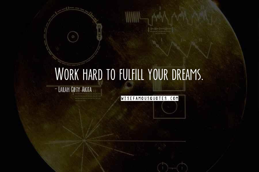 Lailah Gifty Akita Quotes: Work hard to fulfill your dreams.