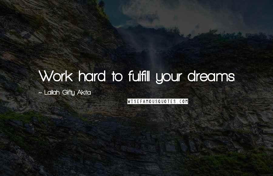 Lailah Gifty Akita Quotes: Work hard to fulfill your dreams.