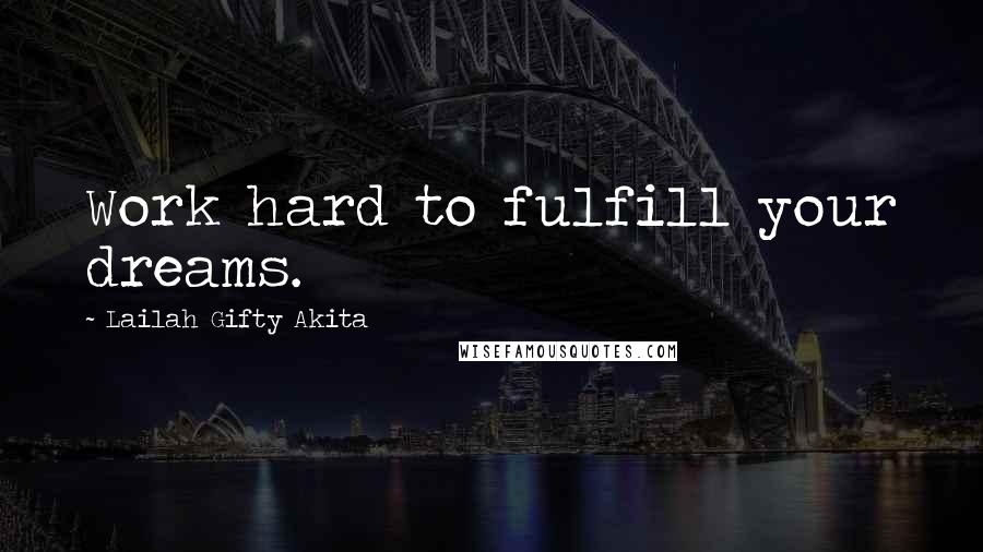 Lailah Gifty Akita Quotes: Work hard to fulfill your dreams.