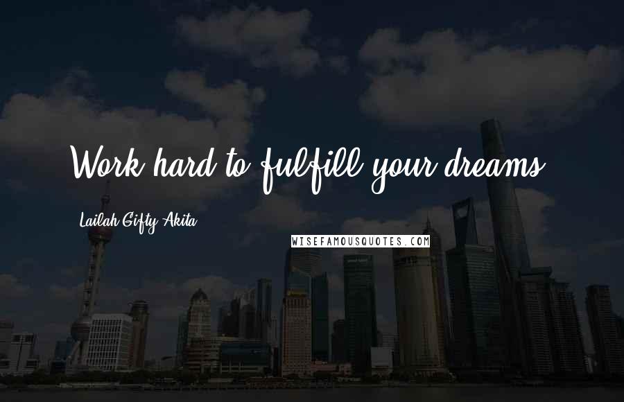 Lailah Gifty Akita Quotes: Work hard to fulfill your dreams.