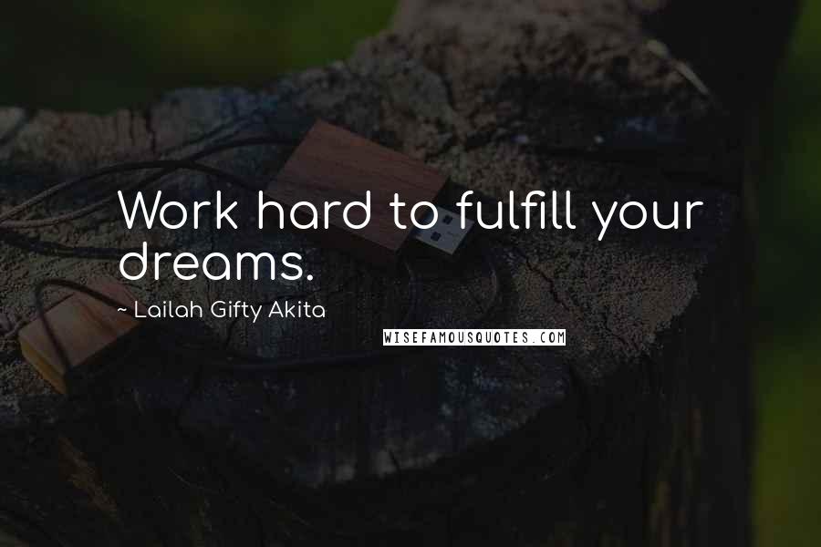 Lailah Gifty Akita Quotes: Work hard to fulfill your dreams.