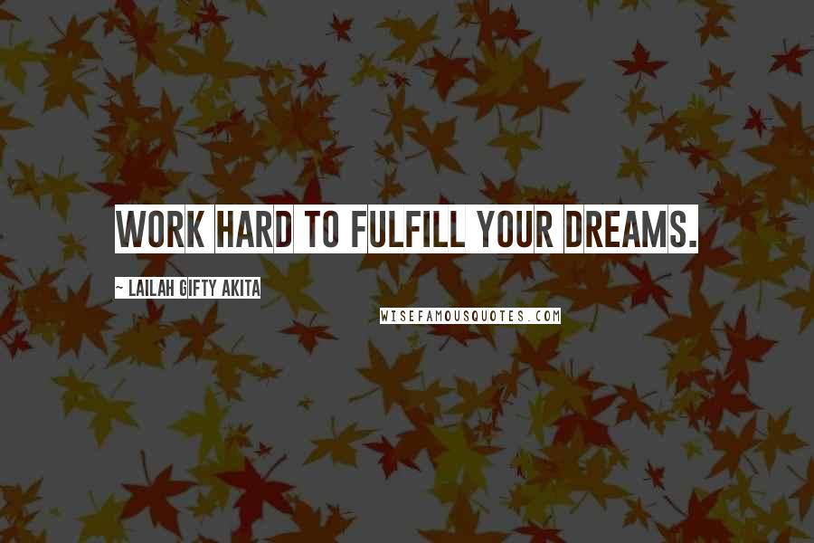 Lailah Gifty Akita Quotes: Work hard to fulfill your dreams.