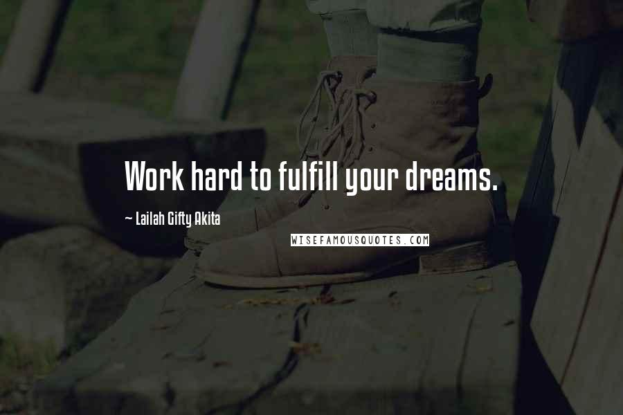 Lailah Gifty Akita Quotes: Work hard to fulfill your dreams.