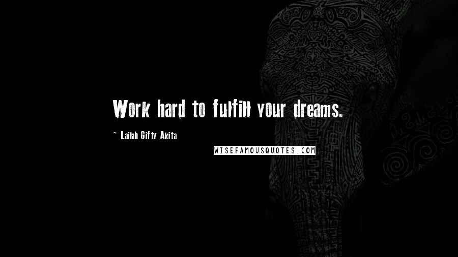 Lailah Gifty Akita Quotes: Work hard to fulfill your dreams.