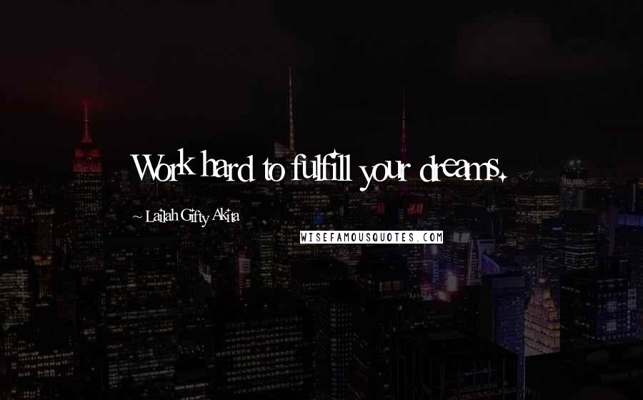 Lailah Gifty Akita Quotes: Work hard to fulfill your dreams.