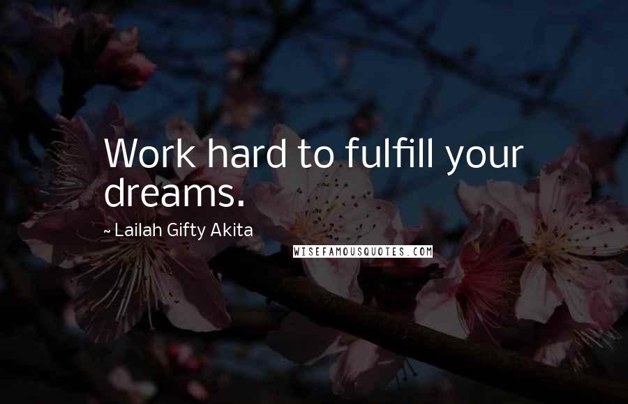 Lailah Gifty Akita Quotes: Work hard to fulfill your dreams.