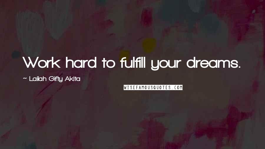 Lailah Gifty Akita Quotes: Work hard to fulfill your dreams.