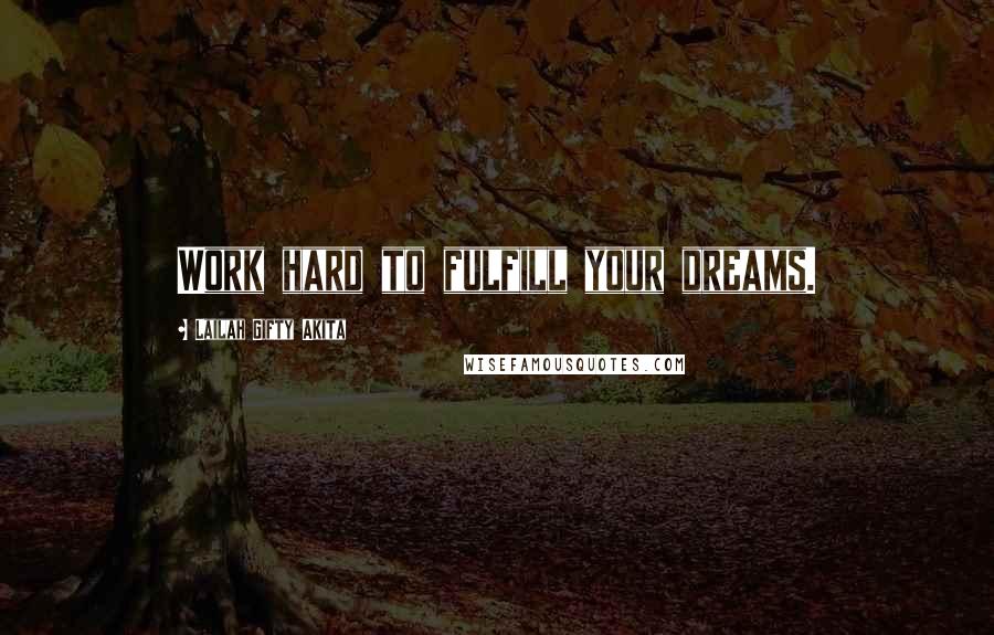 Lailah Gifty Akita Quotes: Work hard to fulfill your dreams.