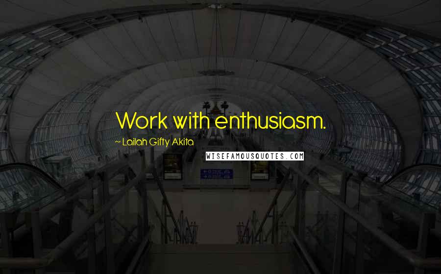 Lailah Gifty Akita Quotes: Work with enthusiasm.