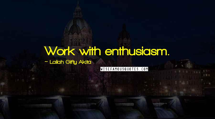 Lailah Gifty Akita Quotes: Work with enthusiasm.