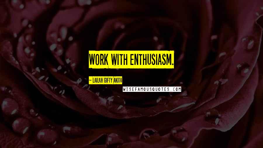 Lailah Gifty Akita Quotes: Work with enthusiasm.