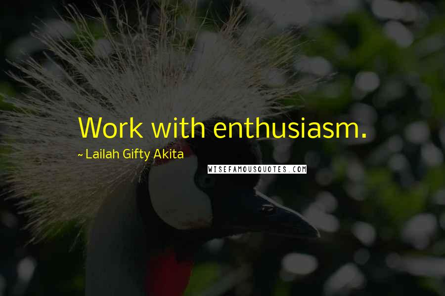 Lailah Gifty Akita Quotes: Work with enthusiasm.