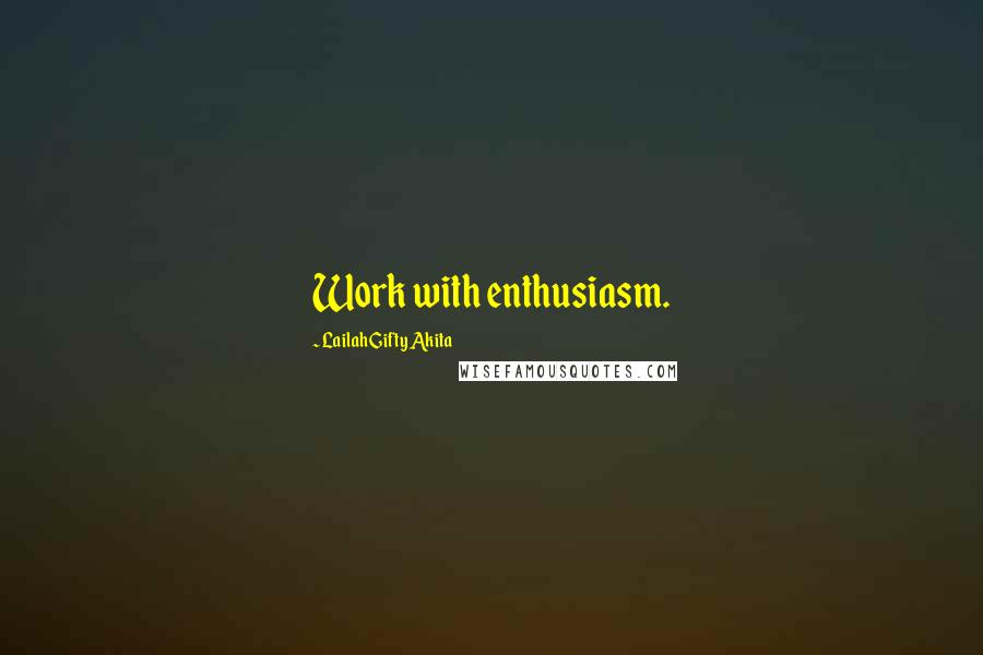 Lailah Gifty Akita Quotes: Work with enthusiasm.