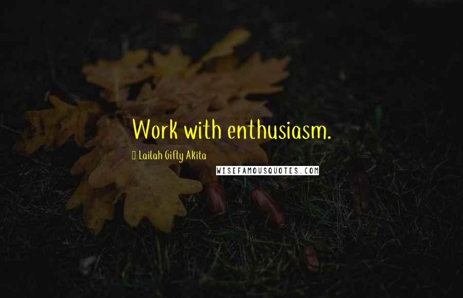 Lailah Gifty Akita Quotes: Work with enthusiasm.