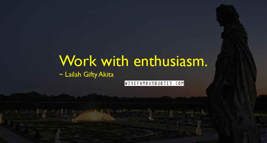 Lailah Gifty Akita Quotes: Work with enthusiasm.