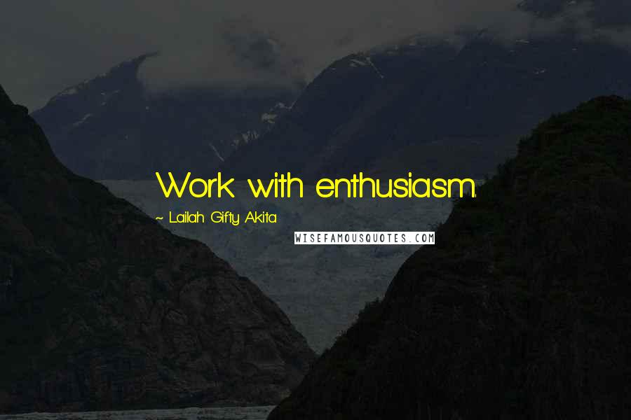 Lailah Gifty Akita Quotes: Work with enthusiasm.