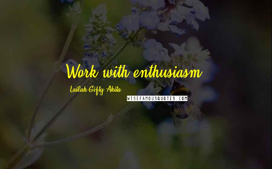 Lailah Gifty Akita Quotes: Work with enthusiasm.