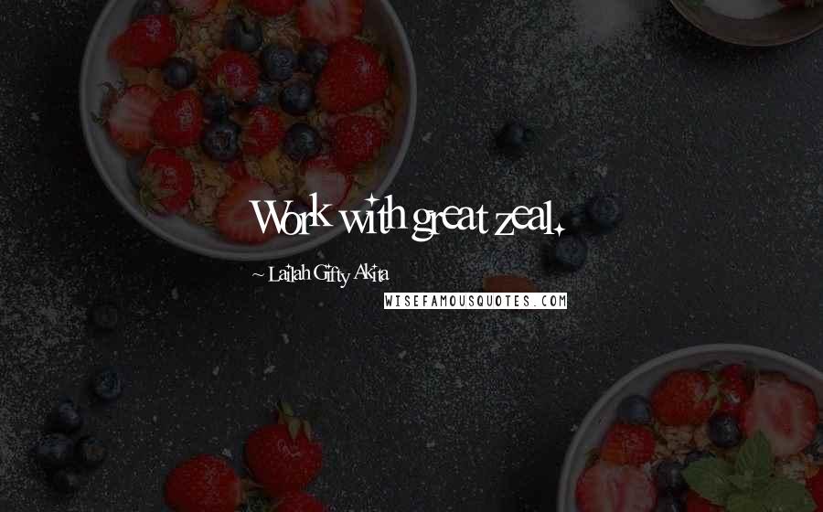 Lailah Gifty Akita Quotes: Work with great zeal.