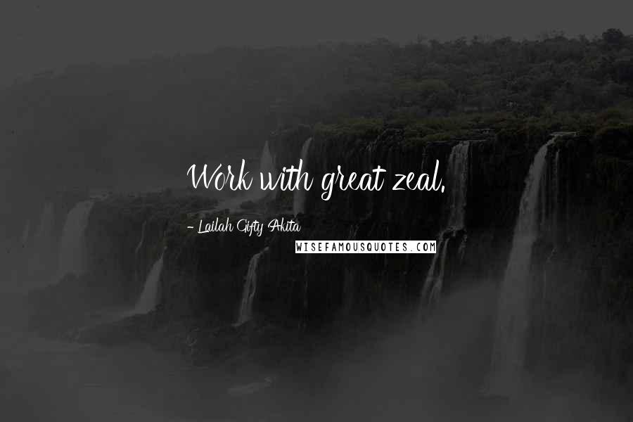 Lailah Gifty Akita Quotes: Work with great zeal.