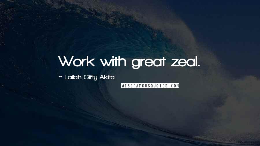 Lailah Gifty Akita Quotes: Work with great zeal.