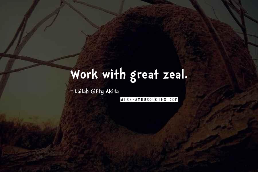 Lailah Gifty Akita Quotes: Work with great zeal.