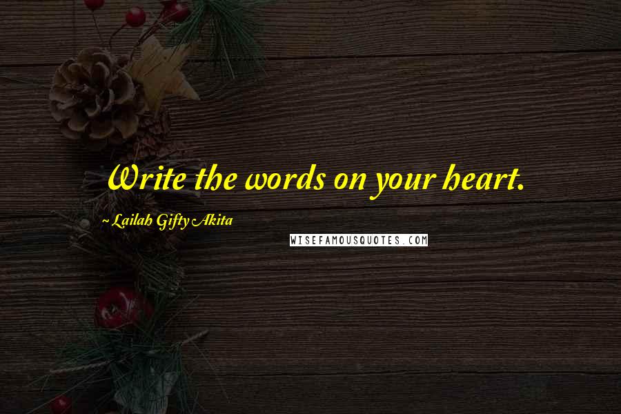 Lailah Gifty Akita Quotes: Write the words on your heart.