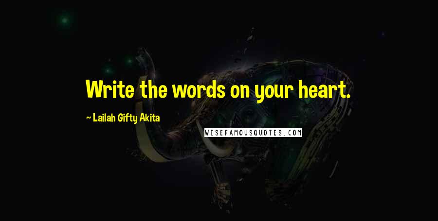 Lailah Gifty Akita Quotes: Write the words on your heart.