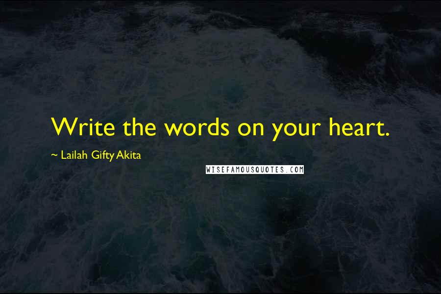 Lailah Gifty Akita Quotes: Write the words on your heart.