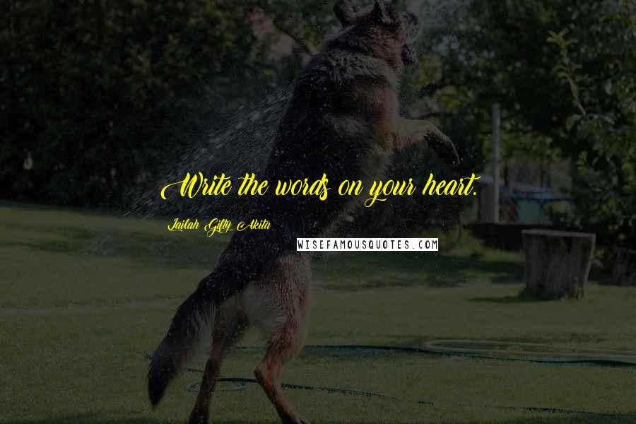 Lailah Gifty Akita Quotes: Write the words on your heart.