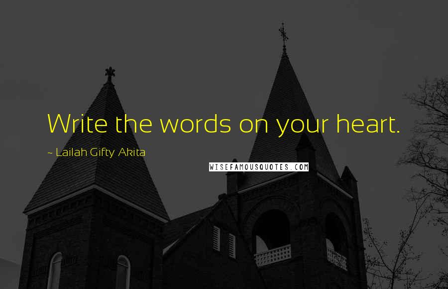 Lailah Gifty Akita Quotes: Write the words on your heart.