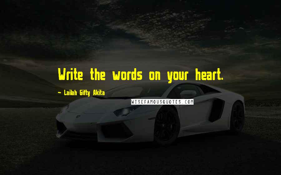 Lailah Gifty Akita Quotes: Write the words on your heart.