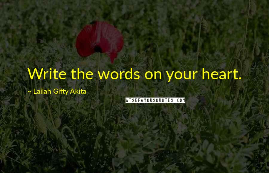 Lailah Gifty Akita Quotes: Write the words on your heart.