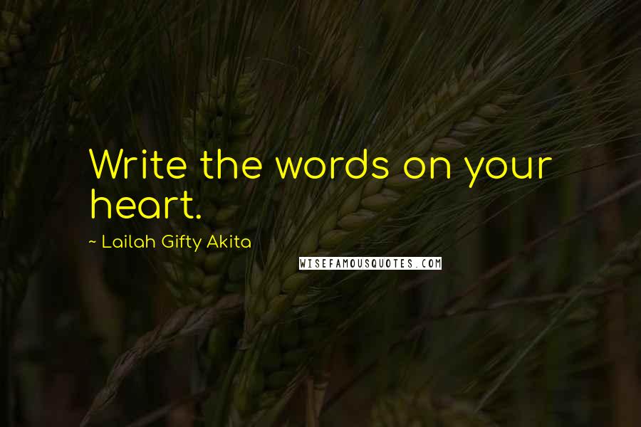 Lailah Gifty Akita Quotes: Write the words on your heart.