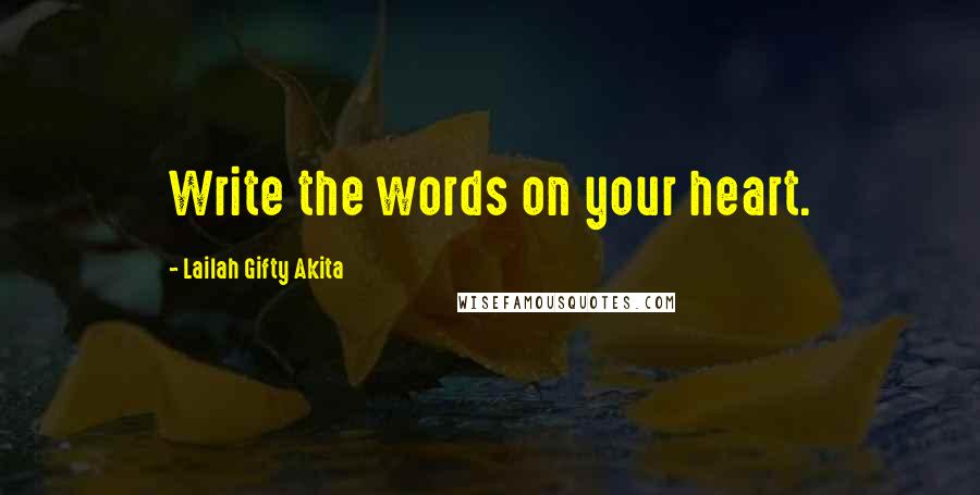 Lailah Gifty Akita Quotes: Write the words on your heart.