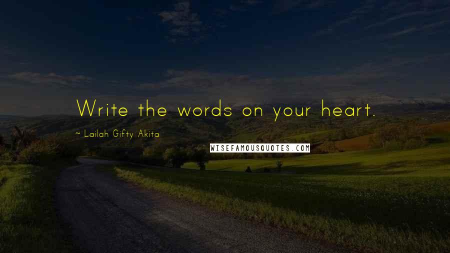 Lailah Gifty Akita Quotes: Write the words on your heart.