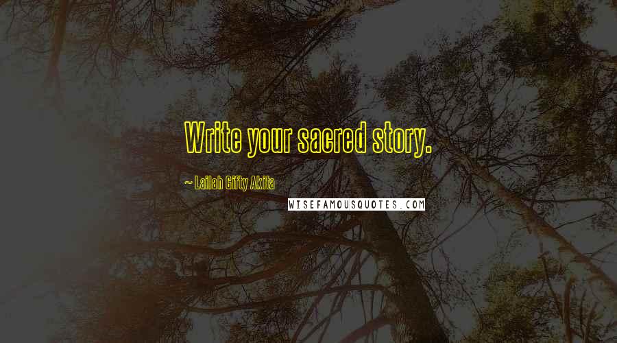 Lailah Gifty Akita Quotes: Write your sacred story.