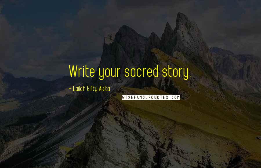 Lailah Gifty Akita Quotes: Write your sacred story.