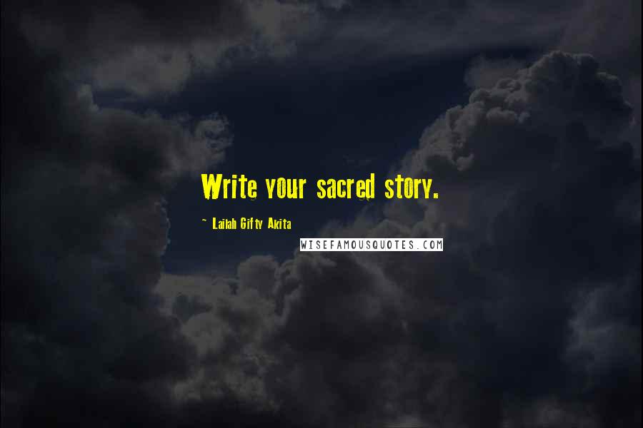 Lailah Gifty Akita Quotes: Write your sacred story.