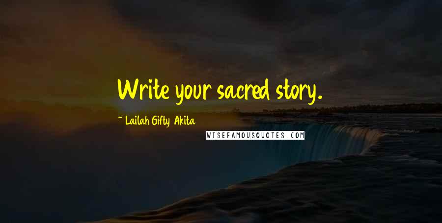 Lailah Gifty Akita Quotes: Write your sacred story.